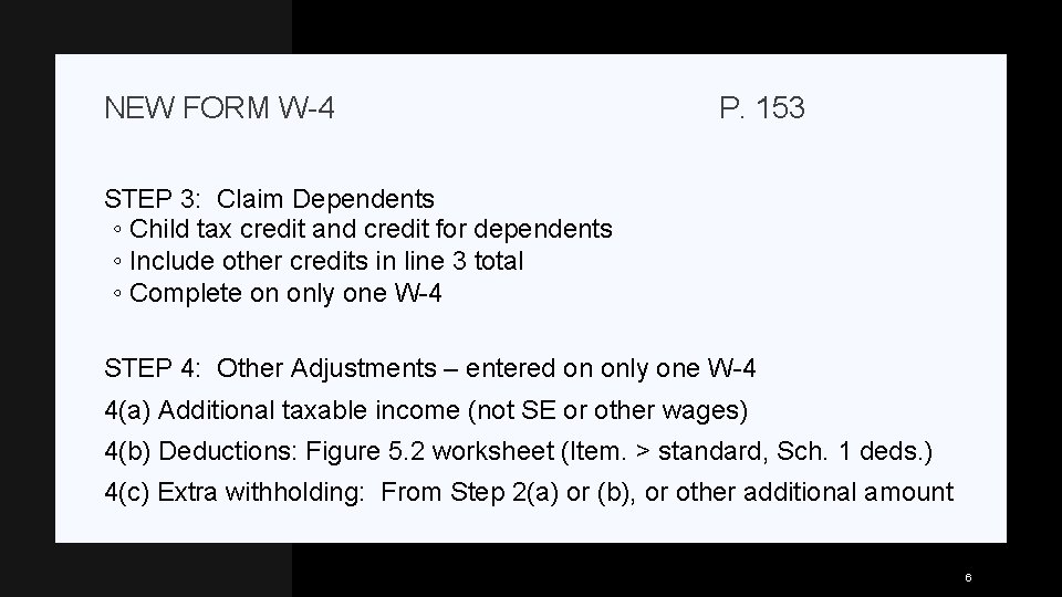 NEW FORM W-4 P. 153 STEP 3: Claim Dependents ◦ Child tax credit and