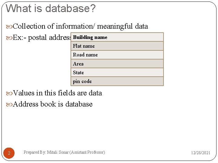 What is database? Collection of information/ meaningful data Ex: - postal address Building name