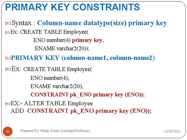 PRIMARY KEY CONSTRAINTS Syntax : Column-name datatype(size) primary key Ex: CREATE TABLE Employee( ENO