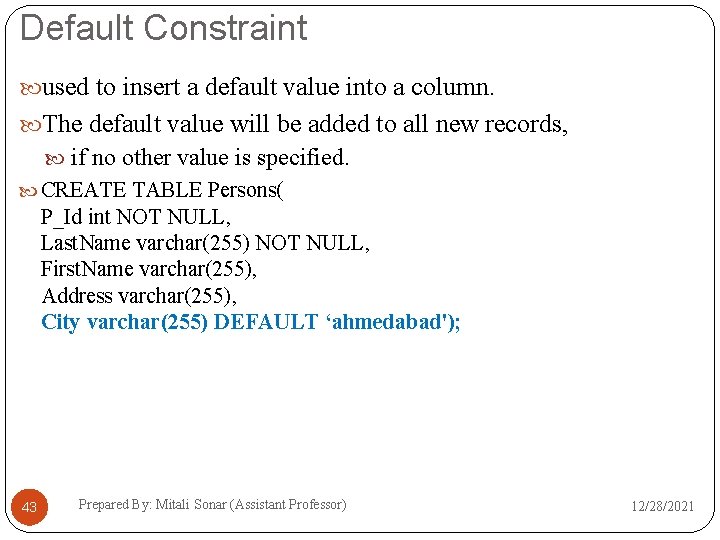 Default Constraint used to insert a default value into a column. The default value