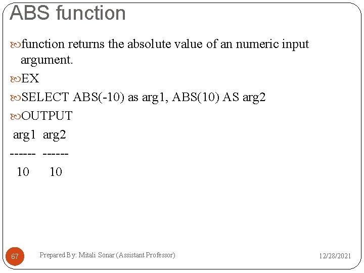 ABS function returns the absolute value of an numeric input argument. EX SELECT ABS(-10)