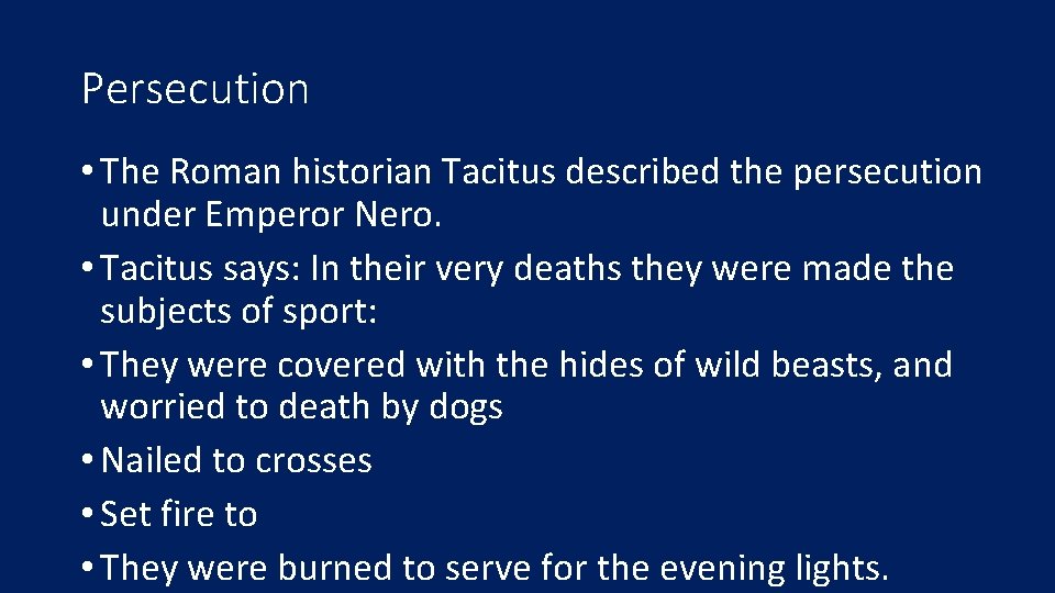 Persecution • The Roman historian Tacitus described the persecution under Emperor Nero. • Tacitus