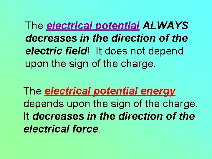 The electrical potential ALWAYS decreases in the direction of the electric field! It does
