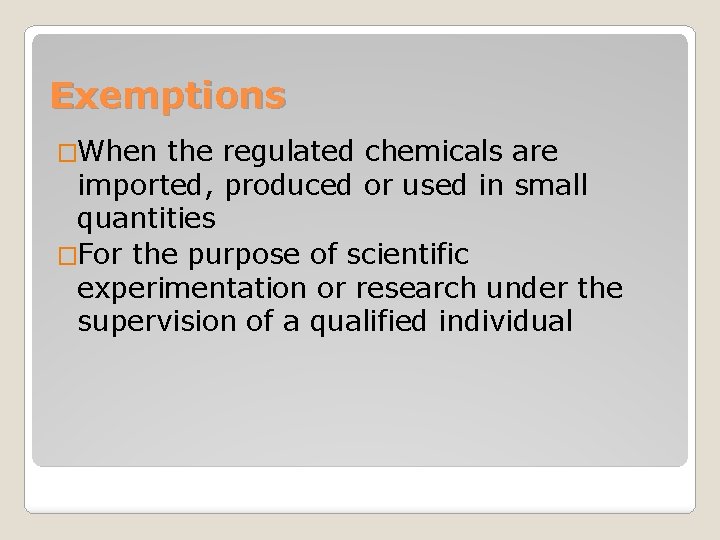 Exemptions �When the regulated chemicals are imported, produced or used in small quantities �For