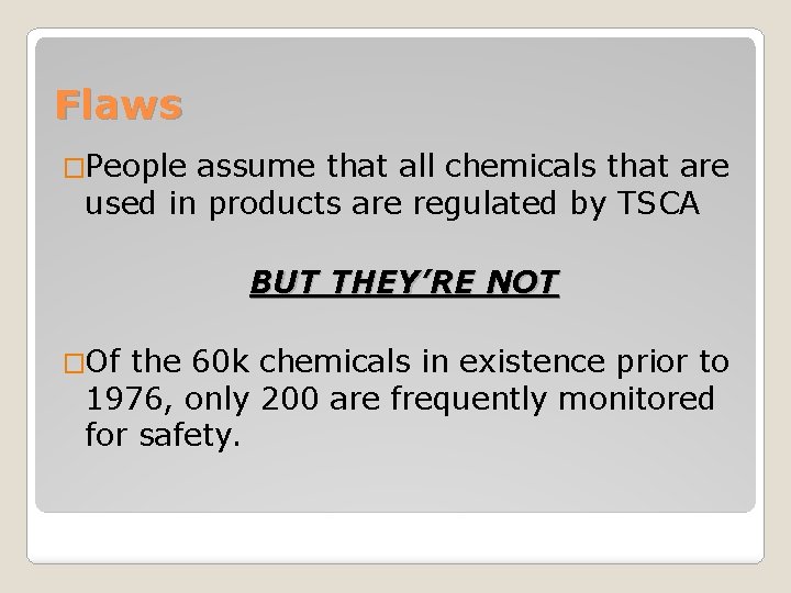 Flaws �People assume that all chemicals that are used in products are regulated by