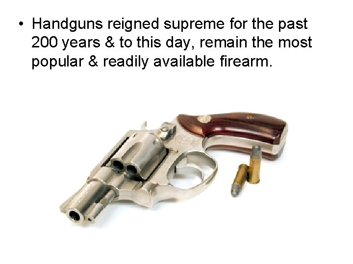  • Handguns reigned supreme for the past 200 years & to this day,