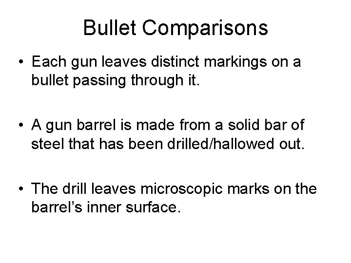 Bullet Comparisons • Each gun leaves distinct markings on a bullet passing through it.