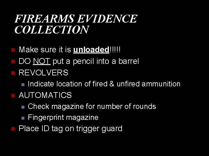 FIREARMS EVIDENCE COLLECTION n n n Make sure it is unloaded!!!!! DO NOT put