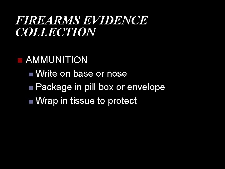 FIREARMS EVIDENCE COLLECTION n AMMUNITION n Write on base or nose n Package in