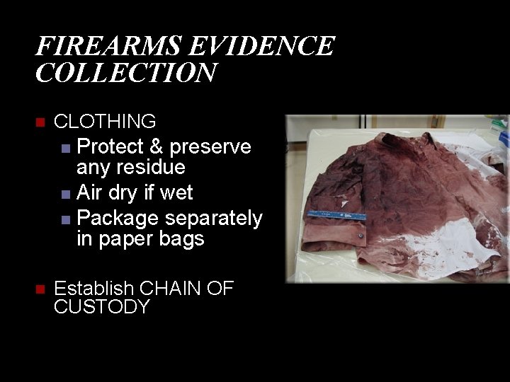 FIREARMS EVIDENCE COLLECTION n CLOTHING Protect & preserve any residue n Air dry if