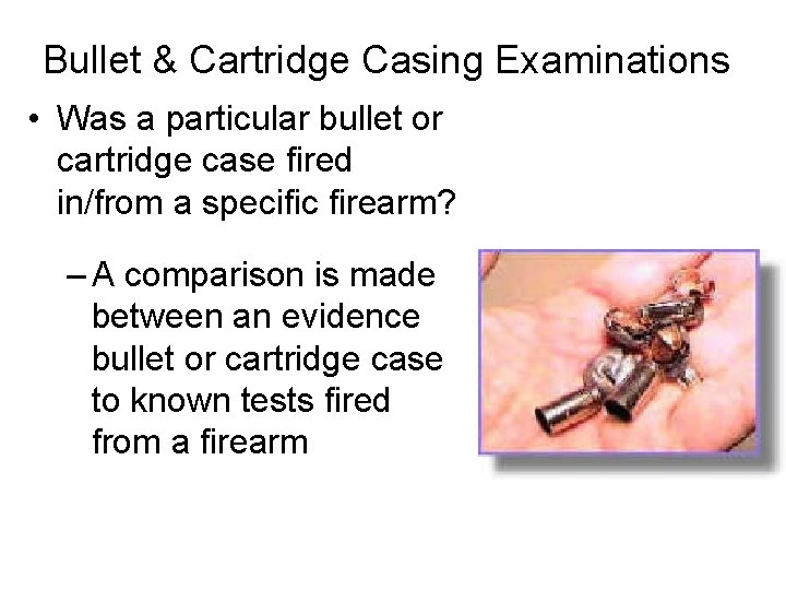 Bullet & Cartridge Casing Examinations • Was a particular bullet or cartridge case fired