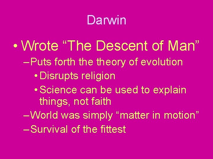Darwin • Wrote “The Descent of Man” – Puts forth theory of evolution •