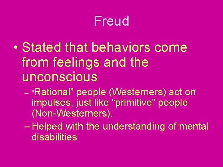 Freud • Stated that behaviors come from feelings and the unconscious – “Rational” people