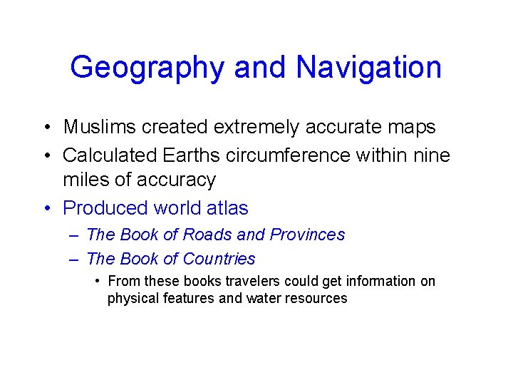 Geography and Navigation • Muslims created extremely accurate maps • Calculated Earths circumference within