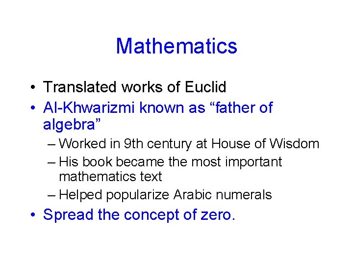 Mathematics • Translated works of Euclid • Al-Khwarizmi known as “father of algebra” –