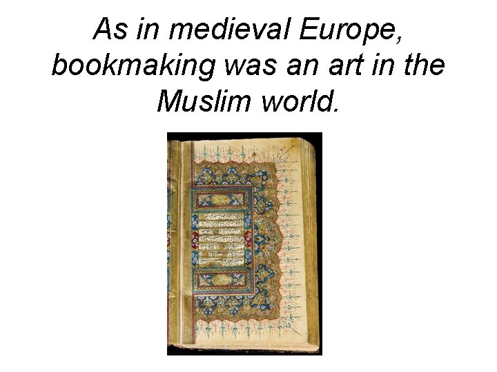 As in medieval Europe, bookmaking was an art in the Muslim world. 