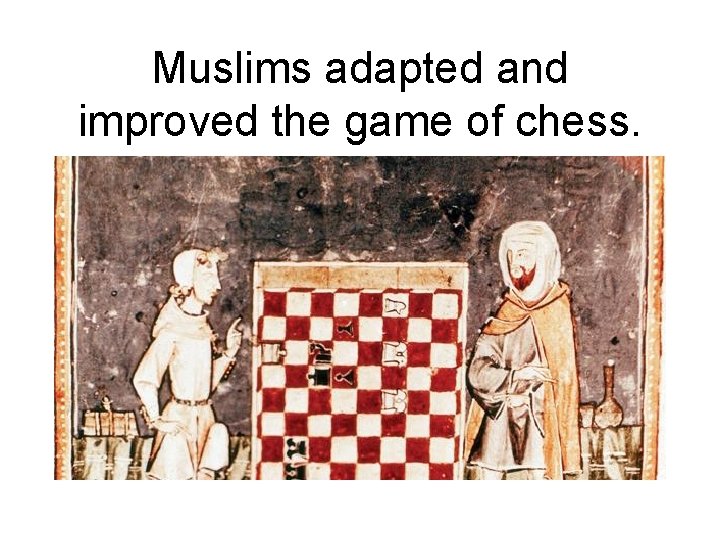 Muslims adapted and improved the game of chess. 