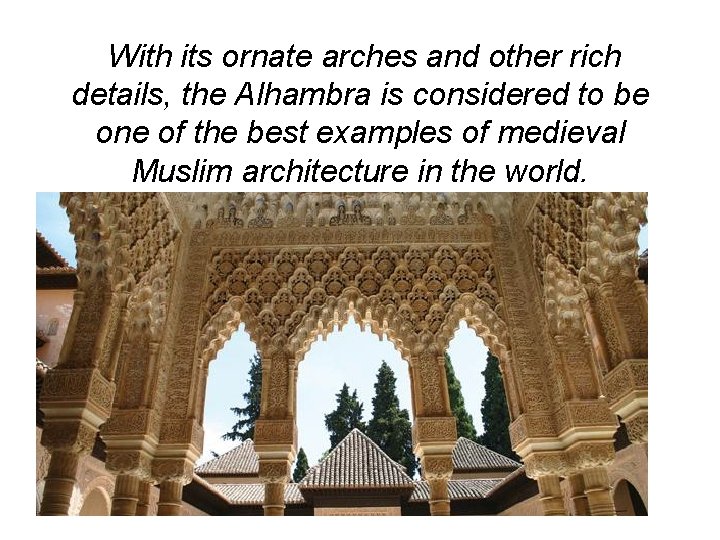 With its ornate arches and other rich details, the Alhambra is considered to be