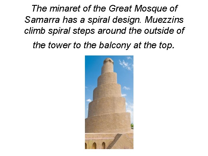 The minaret of the Great Mosque of Samarra has a spiral design. Muezzins climb
