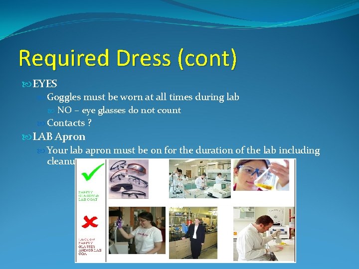 Required Dress (cont) EYES Goggles must be worn at all times during lab NO