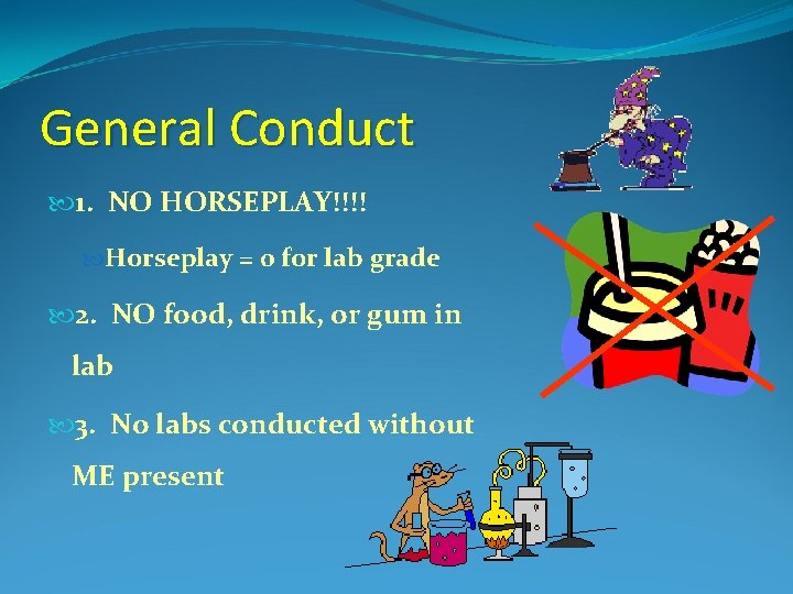 General Conduct 1. NO HORSEPLAY!!!! Horseplay = 0 for lab grade 2. NO food,