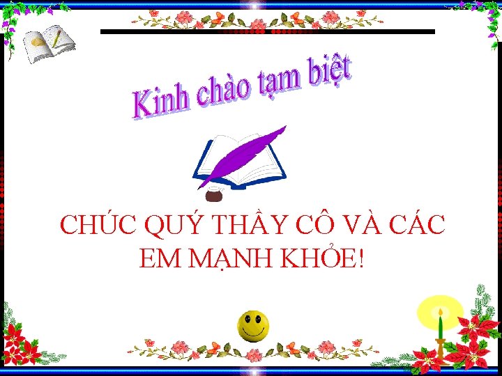 CHÚC QUÝ THẦY CÔ VÀ CÁC EM MẠNH KHỎE! 