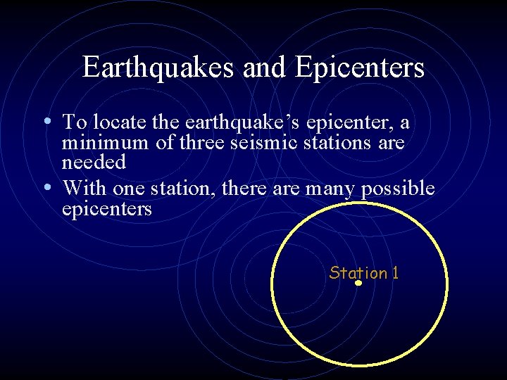 Earthquakes and Epicenters • To locate the earthquake’s epicenter, a minimum of three seismic