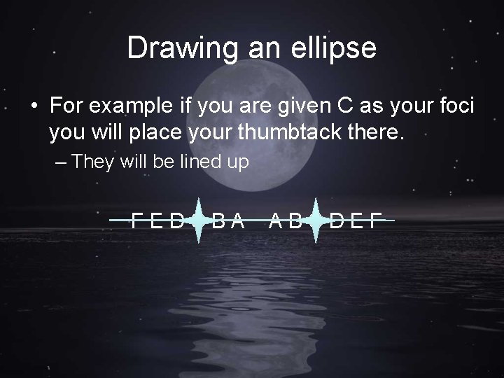 Drawing an ellipse • For example if you are given C as your foci