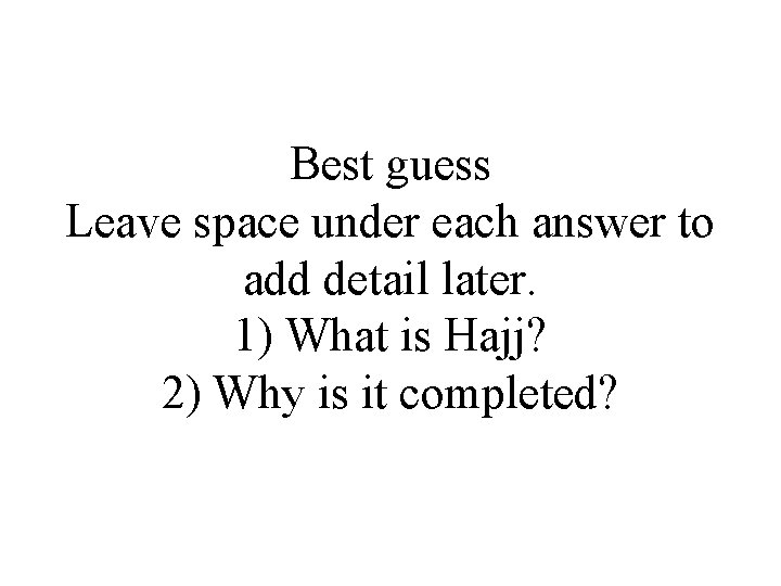 Best guess Leave space under each answer to add detail later. 1) What is