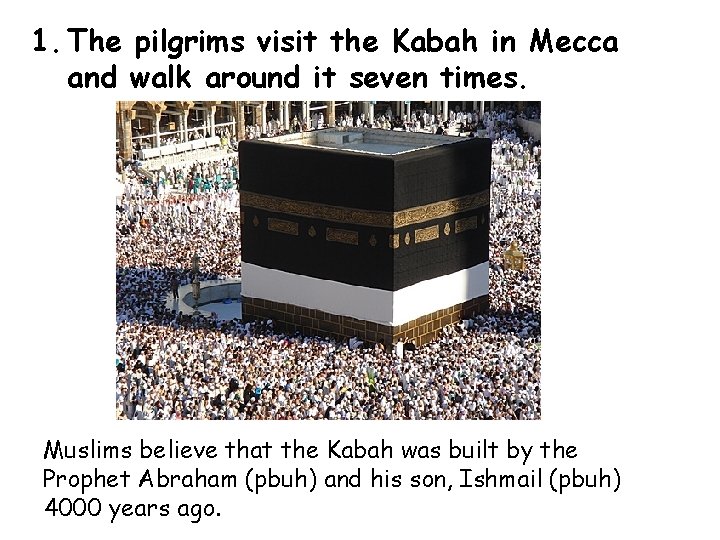 1. The pilgrims visit the Kabah in Mecca and walk around it seven times.