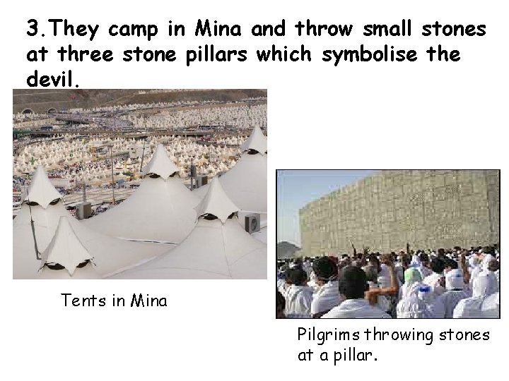 3. They camp in Mina and throw small stones at three stone pillars which