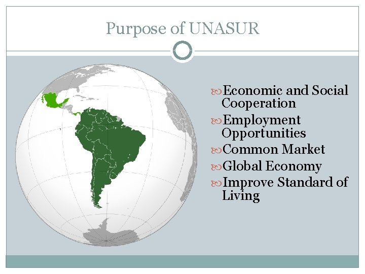 Purpose of UNASUR Economic and Social Cooperation Employment Opportunities Common Market Global Economy Improve