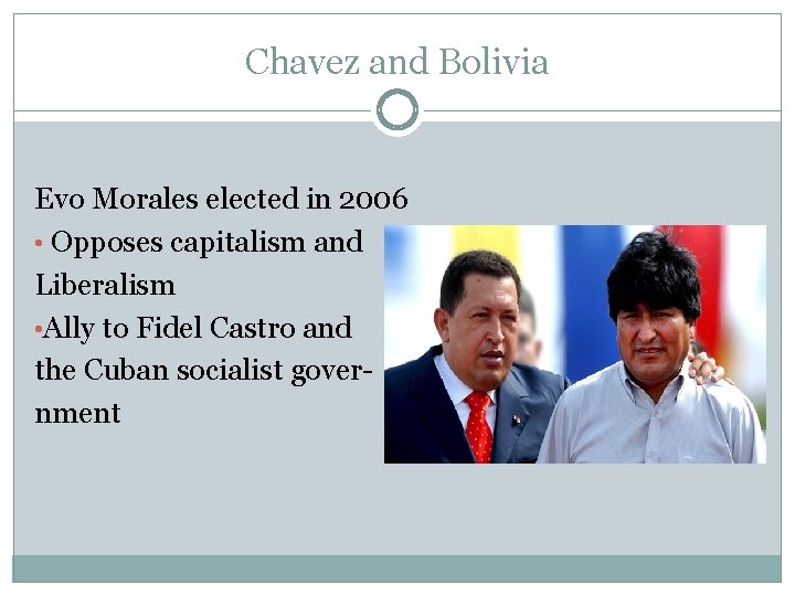 Chavez and Bolivia Evo Morales elected in 2006 • Opposes capitalism and Liberalism •