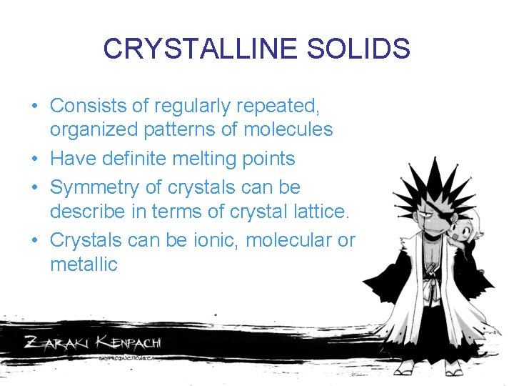CRYSTALLINE SOLIDS • Consists of regularly repeated, organized patterns of molecules • Have definite
