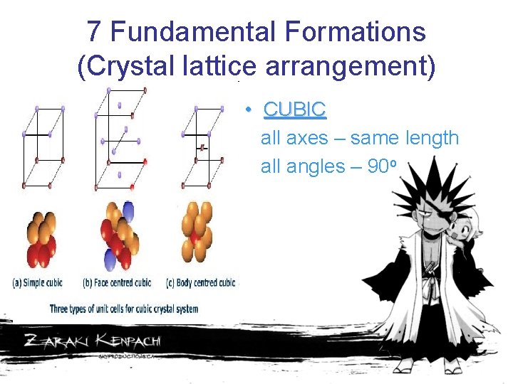 7 Fundamental Formations (Crystal lattice arrangement) • CUBIC all axes – same length all