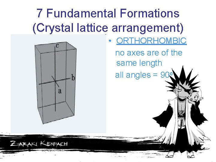 7 Fundamental Formations (Crystal lattice arrangement) • ORTHORHOMBIC no axes are of the same
