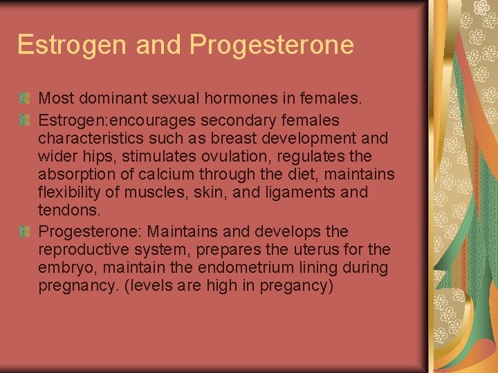 Estrogen and Progesterone Most dominant sexual hormones in females. Estrogen: encourages secondary females characteristics