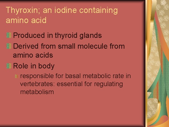 Thyroxin; an iodine containing amino acid Produced in thyroid glands Derived from small molecule