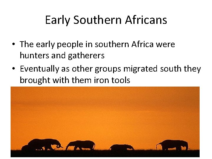 Early Southern Africans • The early people in southern Africa were hunters and gatherers