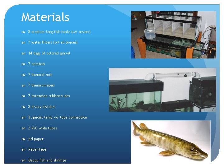 Materials 8 medium-long fish tanks (w/ covers) 7 water filters (w/ all pieces) 14