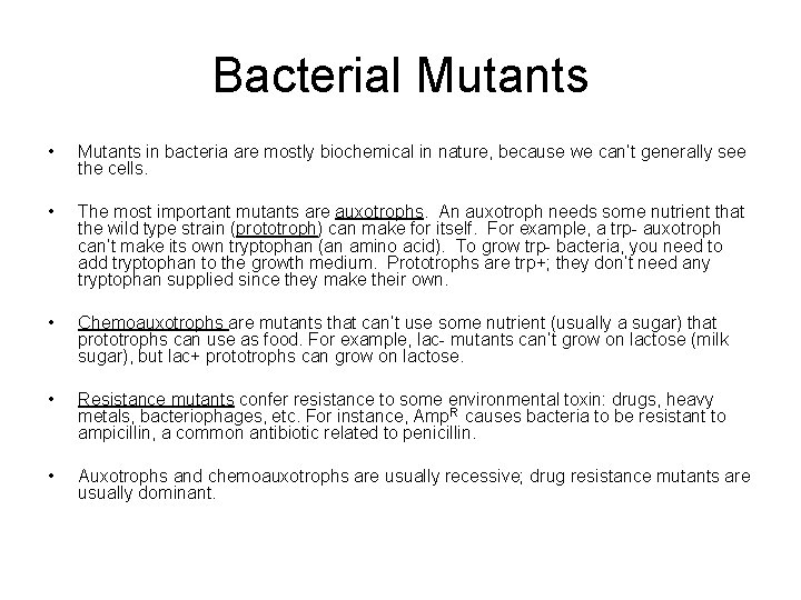 Bacterial Mutants • Mutants in bacteria are mostly biochemical in nature, because we can’t