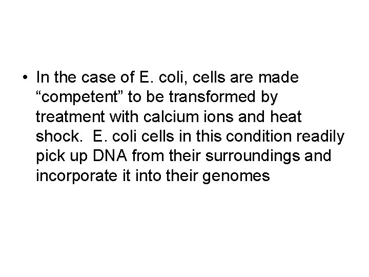  • In the case of E. coli, cells are made “competent” to be