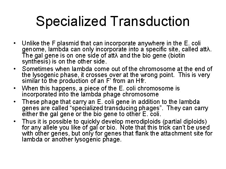 Specialized Transduction • Unlike the F plasmid that can incorporate anywhere in the E.