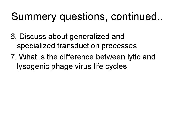 Summery questions, continued. . 6. Discuss about generalized and specialized transduction processes 7. What