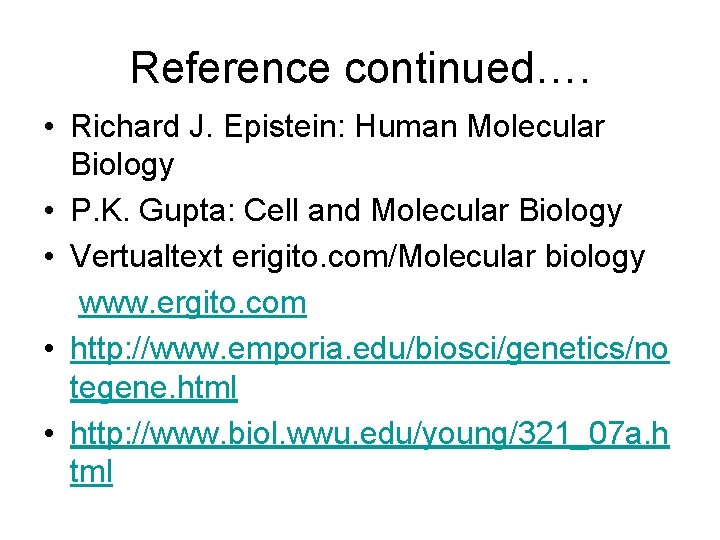 Reference continued…. • Richard J. Epistein: Human Molecular Biology • P. K. Gupta: Cell