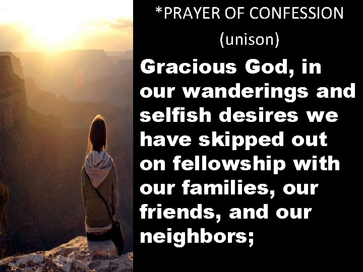 *PRAYER OF CONFESSION (unison) Gracious God, in our wanderings and selfish desires we have