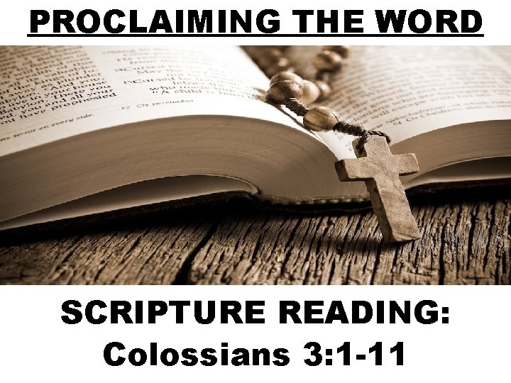 PROCLAIMING THE WORD SCRIPTURE READING: Colossians 3: 1 -11 