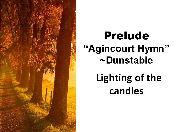 Prelude “Agincourt Hymn” ~Dunstable Lighting of the candles 