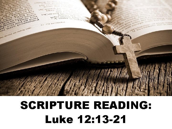 SCRIPTURE READING: Luke 12: 13 -21 