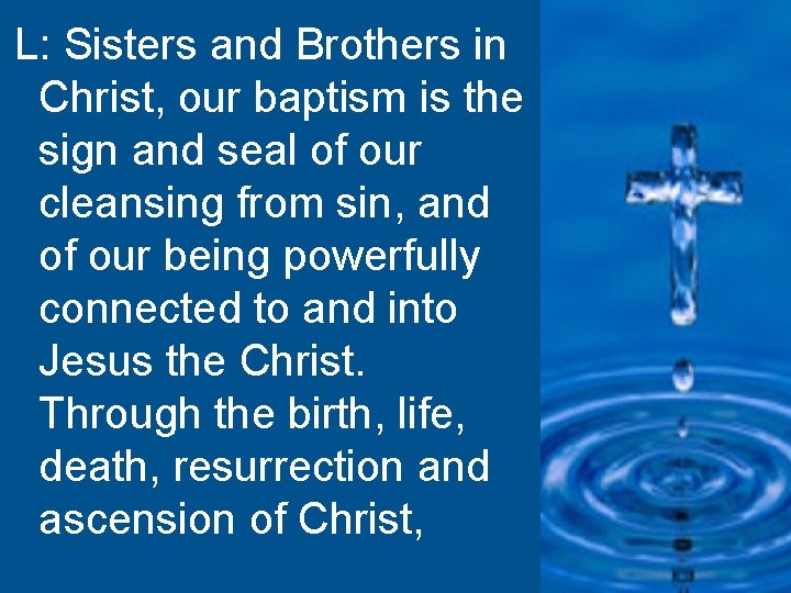 L: Sisters and Brothers in Christ, our baptism is the sign and seal of